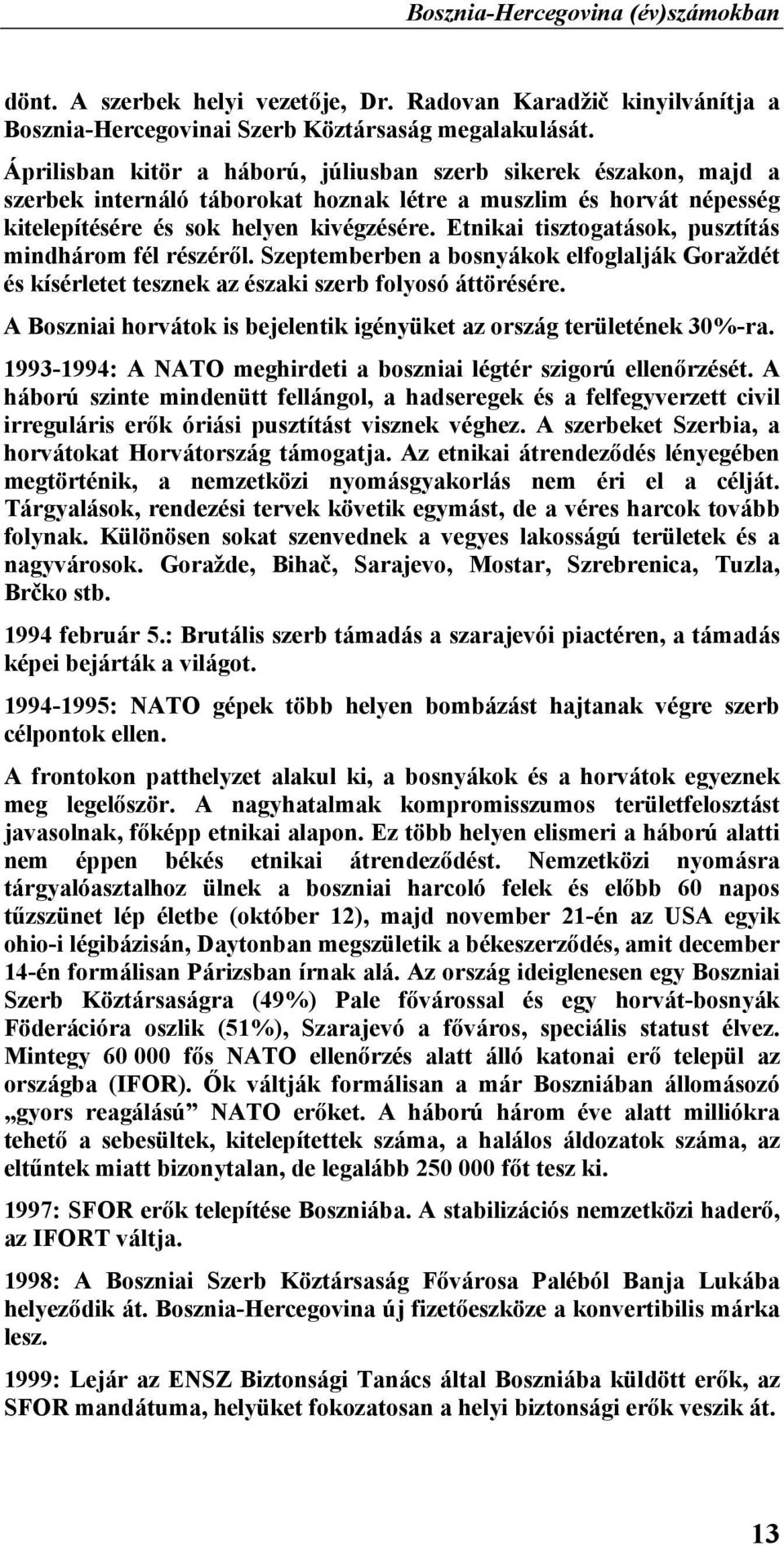 Etnikai tisztogatások, pusztítás mindhárom fél részéről. Szeptemberben a bosnyákok elfoglalják Goraždét és kísérletet tesznek az északi szerb folyosó áttörésére.