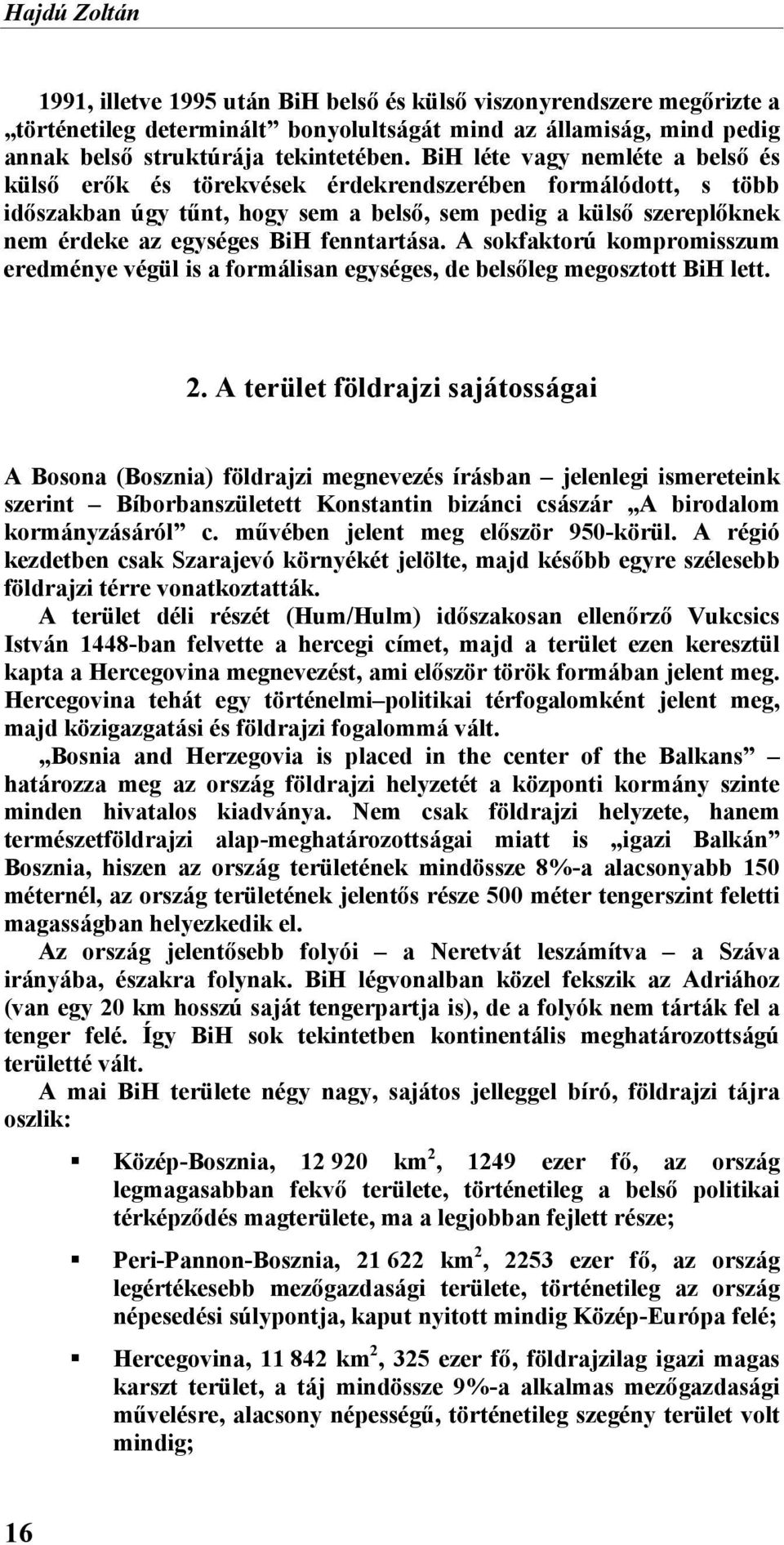 fenntartása. A sokfaktorú kompromisszum eredménye végül is a formálisan egységes, de belsőleg megosztott BiH lett. 2.