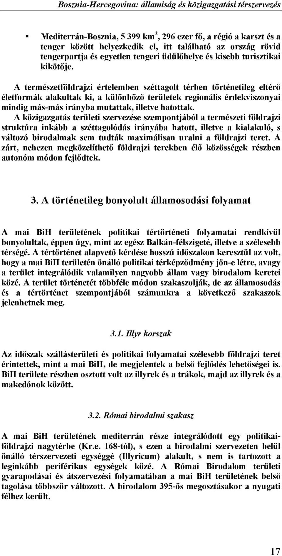 A természetföldrajzi értelemben széttagolt térben történetileg eltérő életformák alakultak ki, a különböző területek regionális érdekviszonyai mindig más-más irányba mutattak, illetve hatottak.