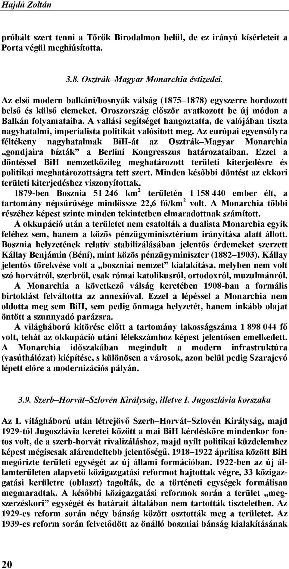 A vallási segítséget hangoztatta, de valójában tiszta nagyhatalmi, imperialista politikát valósított meg.