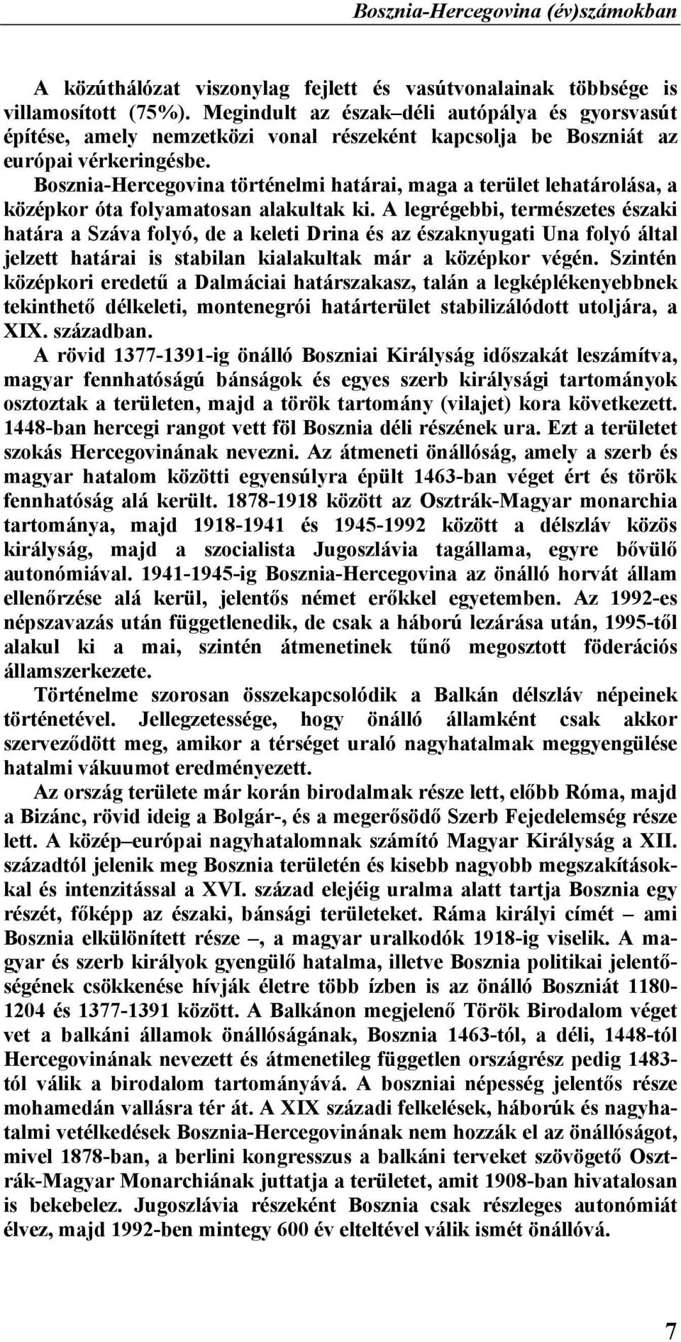 Bosznia-Hercegovina történelmi határai, maga a terület lehatárolása, a középkor óta folyamatosan alakultak ki.