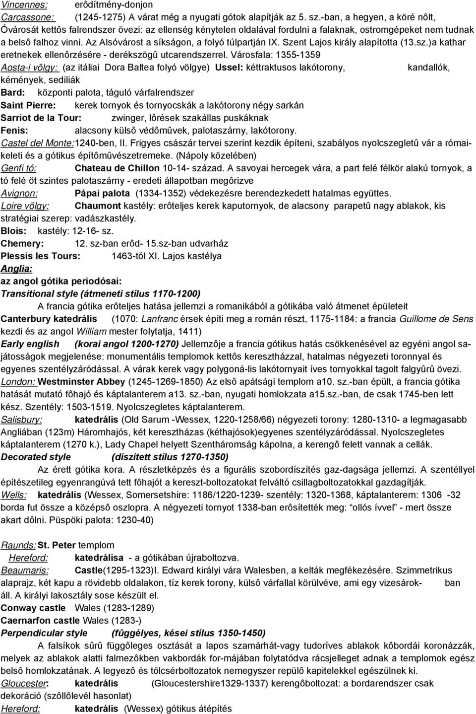 Az Alsóvárost a síkságon, a folyó túlpartján IX. Szent Lajos király alapította (13.sz.)a kathar eretnekek ellenôrzésére - derékszögû utcarendszerrel.