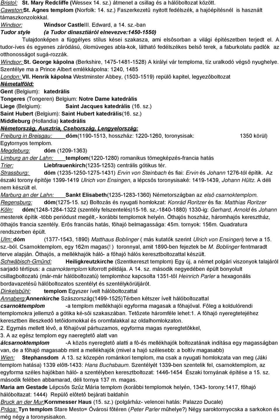 -ban Tudor style (a Tudor dinasztiáról elnevezve:1450-1550) Tulajdonképen a függélyes stílus kései szakasza, ami elsôsorban a világi építészetben terjedt el.