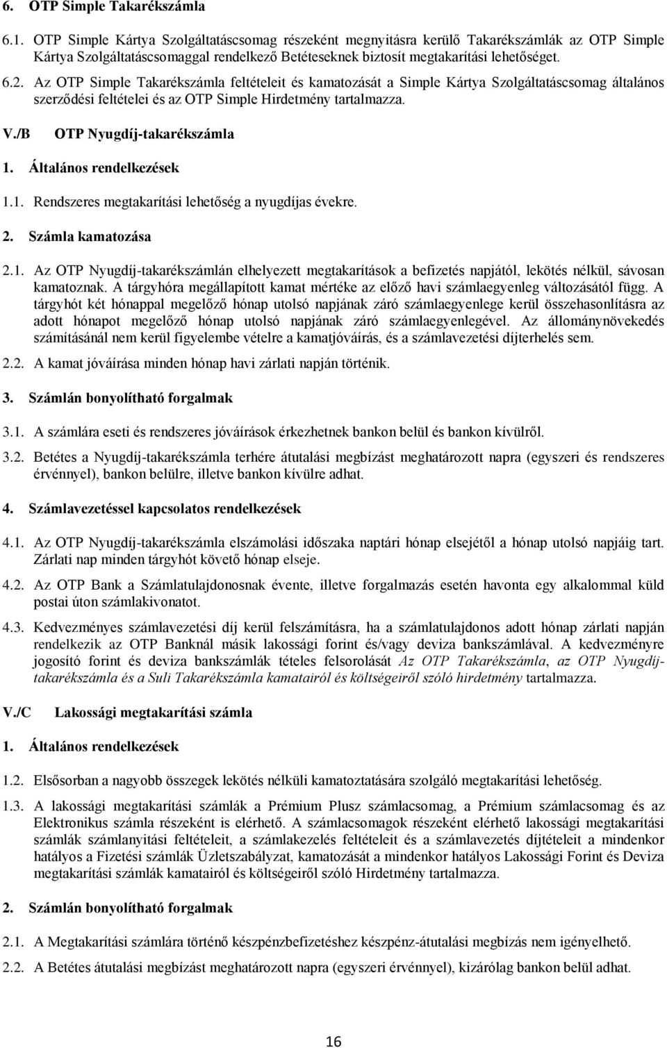 Az OTP Simple Takarékszámla feltételeit és kamatozását a Simple Kártya Szolgáltatáscsomag általános szerződési feltételei és az OTP Simple Hirdetmény tartalmazza. V./B OTP Nyugdíj-takarékszámla 1.