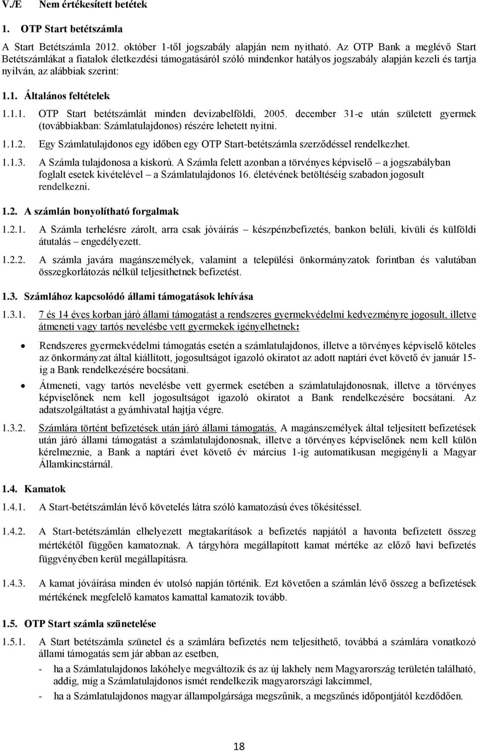 1.1. OTP Start betétszámlát minden devizabelföldi, 2005. december 31-e után született gyermek (továbbiakban: Számlatulajdonos) részére lehetett nyitni. 1.1.2. Egy Számlatulajdonos egy időben egy OTP Start-betétszámla szerződéssel rendelkezhet.