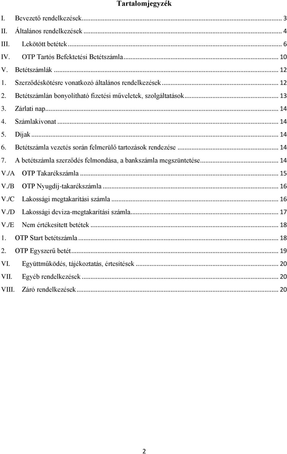 Betétszámla vezetés során felmerülő tartozások rendezése... 14 7. A betétszámla szerződés felmondása, a bankszámla megszüntetése... 14 V./A OTP Takarékszámla... 15 V./B OTP Nyugdíj-takarékszámla.