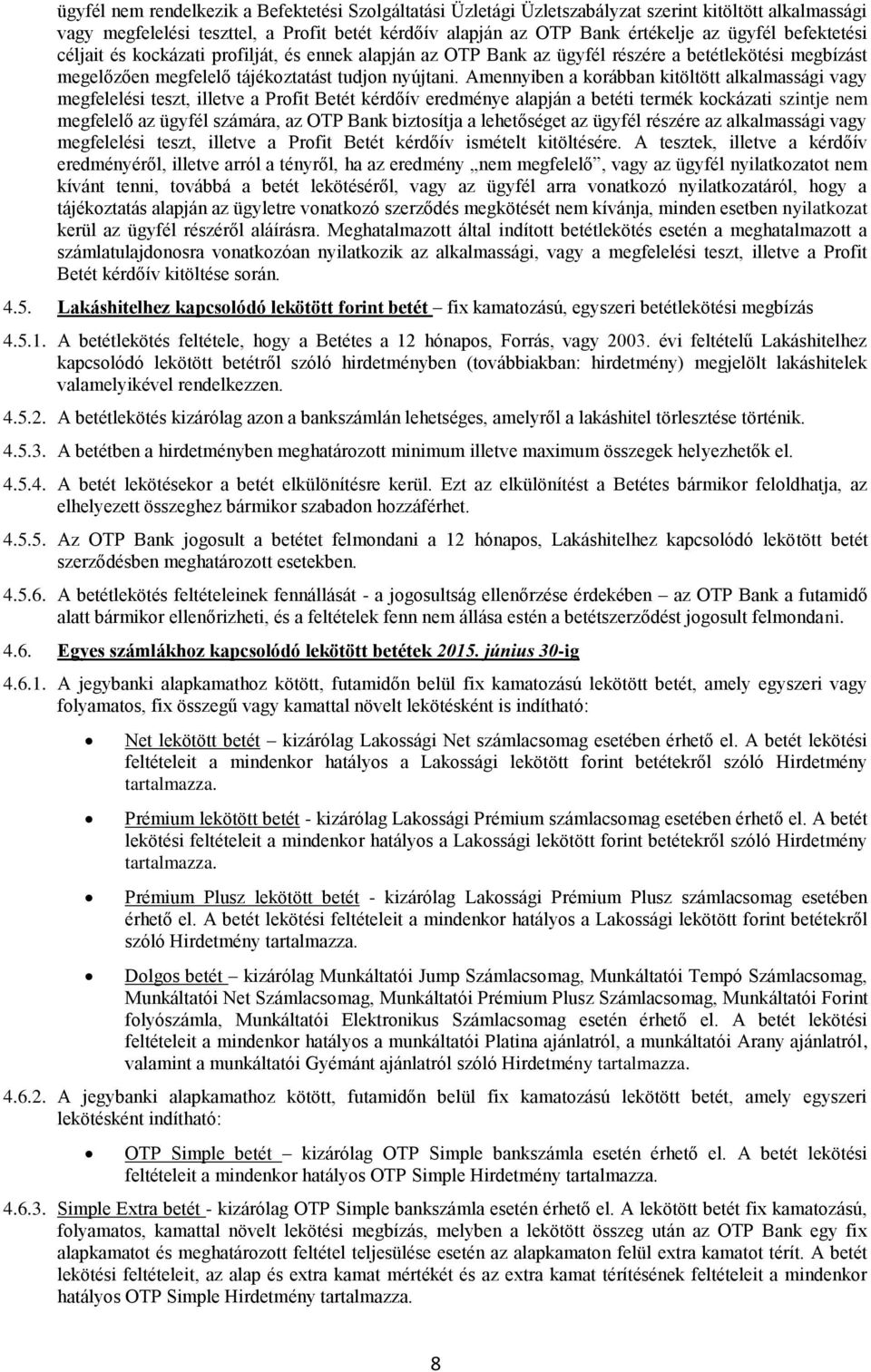 Amennyiben a korábban kitöltött alkalmassági vagy megfelelési teszt, illetve a Profit Betét kérdőív eredménye alapján a betéti termék kockázati szintje nem megfelelő az ügyfél számára, az OTP Bank