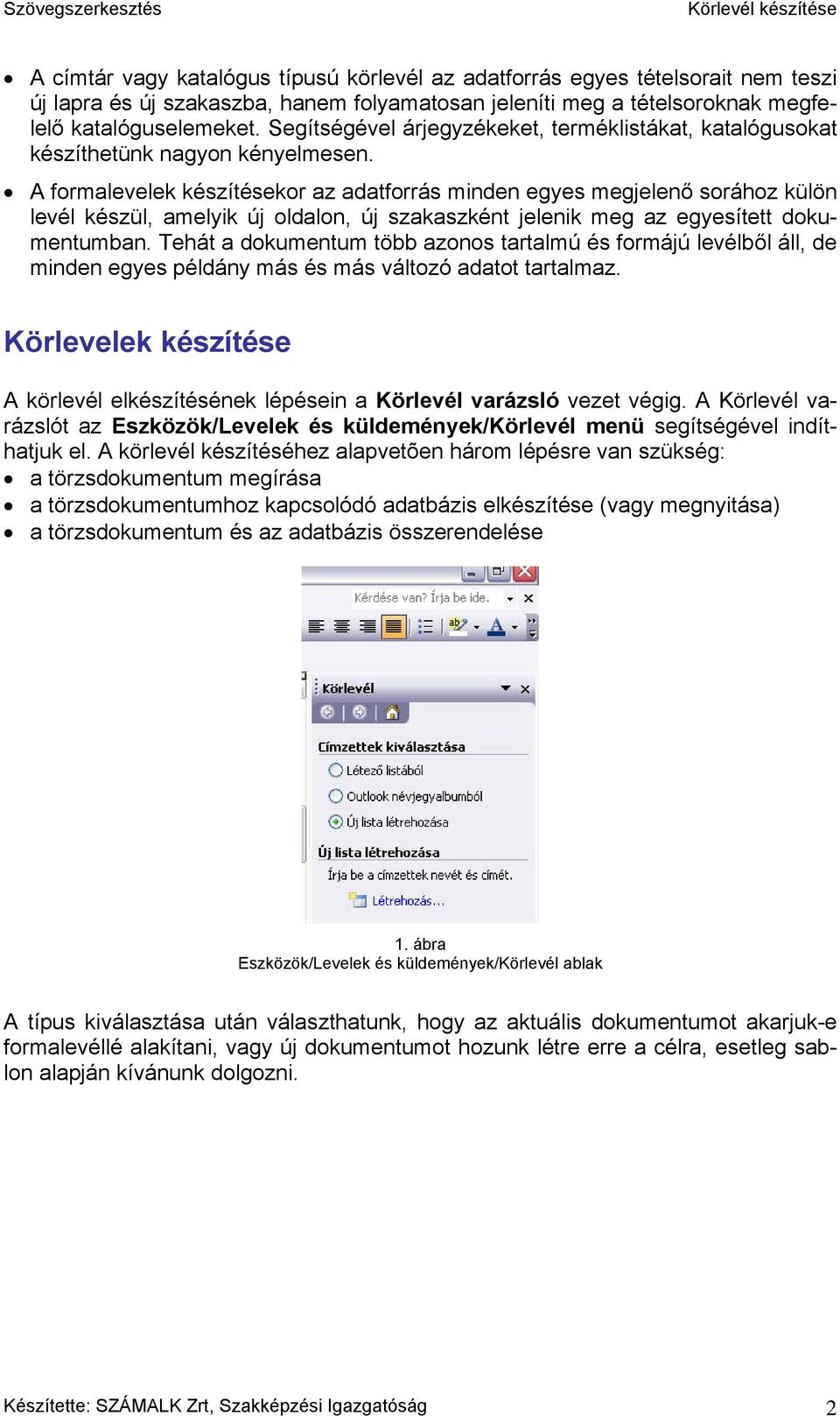 A formalevelek készítésekor az adatforrás minden egyes megjelenő sorához külön levél készül, amelyik új oldalon, új szakaszként jelenik meg az egyesített dokumentumban.