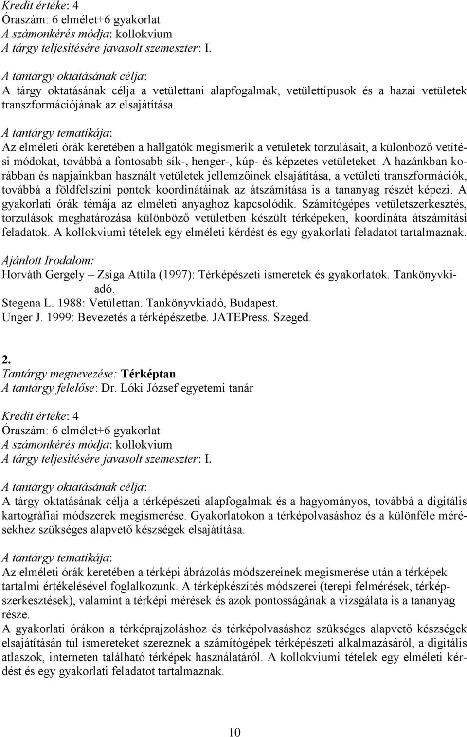 Az elméleti órák keretében a hallgatók megismerik a vetületek torzulásait, a különböző vetítési módokat, továbbá a fontosabb sík-, henger-, kúp- és képzetes vetületeket.