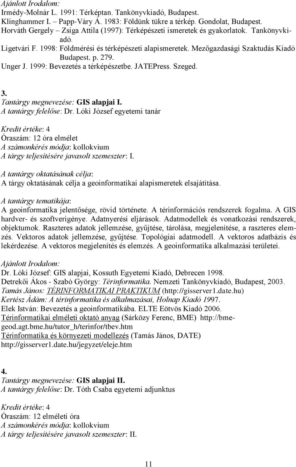 Unger J. 1999: Bevezetés a térképészetbe. JATEPress. Szeged. 3. Tantárgy megnevezése: GIS alapjai I. A tantárgy felelőse: Dr.