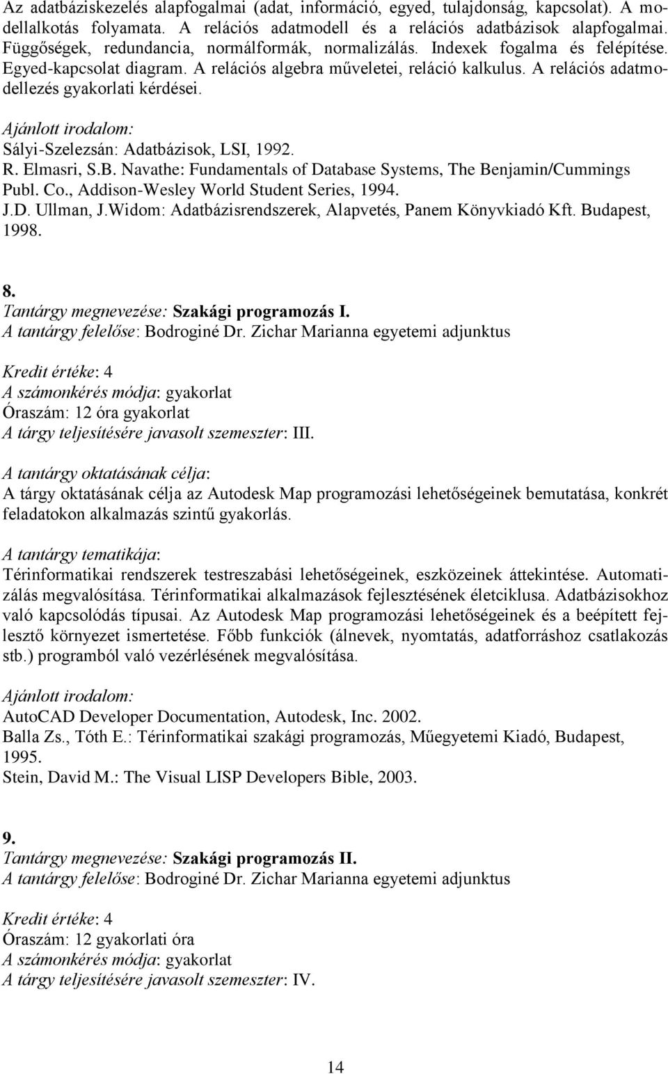 A relációs adatmodellezés gyakorlati kérdései. Sályi-Szelezsán: Adatbázisok, LSI, 1992. R. Elmasri, S.B. Navathe: Fundamentals of Database Systems, The Benjamin/Cummings Publ. Co.