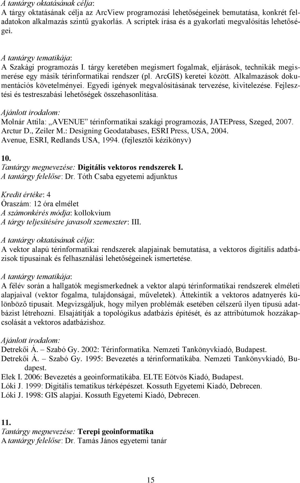 Egyedi igények megvalósításának tervezése, kivitelezése. Fejlesztési és testreszabási lehetőségek összehasonlítása. Molnár Attila: AVENUE térinformatikai szakági programozás, JATEPress, Szeged, 2007.