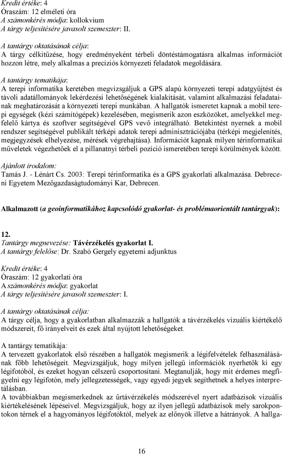 A terepi informatika keretében megvizsgáljuk a GPS alapú környezeti terepi adatgyűjtést és távoli adatállományok lekérdezési lehetőségének kialakítását, valamint alkalmazási feladatainak