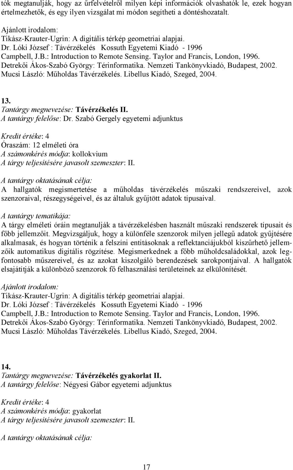 Taylor and Francis, London, 1996. Detrekői Ákos-Szabó György: Térinformatika. Nemzeti Tankönyvkiadó, Budapest, 2002. Mucsi László: Műholdas Távérzékelés. Libellus Kiadó, Szeged, 2004. 13.