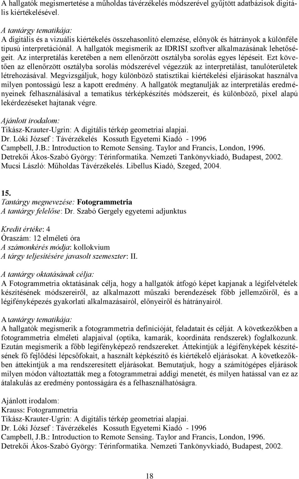 Az interpretálás keretében a nem ellenőrzött osztályba sorolás egyes lépéseit. Ezt követően az ellenőrzött osztályba sorolás módszerével végezzük az interpretálást, tanulóterületek létrehozásával.