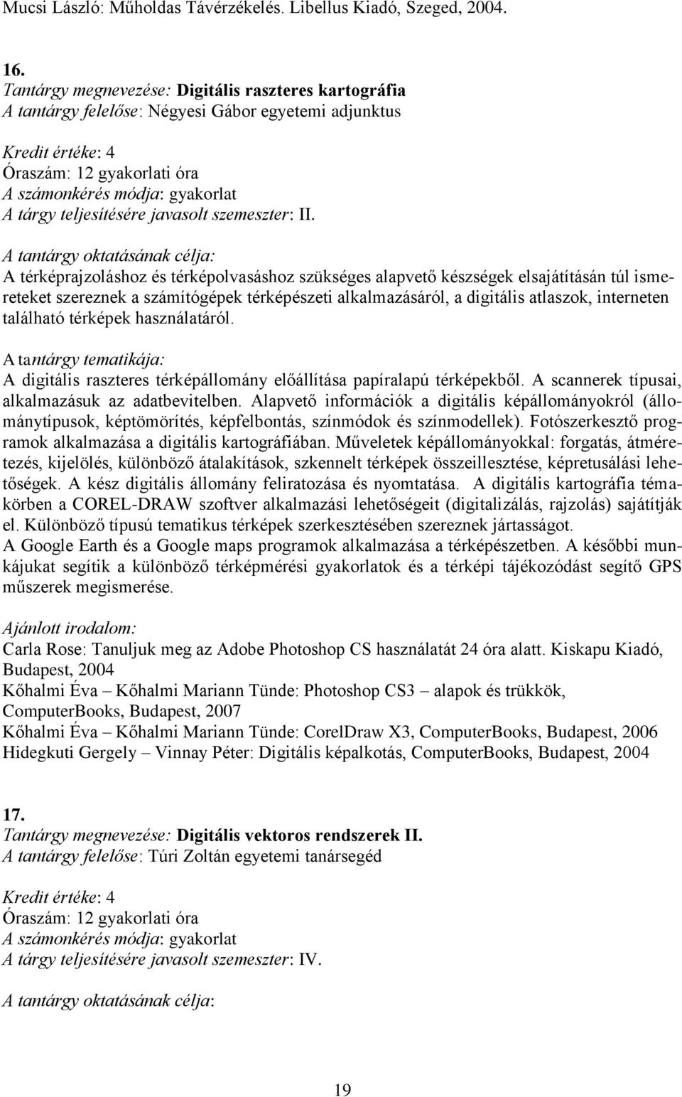 A térképrajzoláshoz és térképolvasáshoz szükséges alapvető készségek elsajátításán túl ismereteket szereznek a számítógépek térképészeti alkalmazásáról, a digitális atlaszok, interneten található