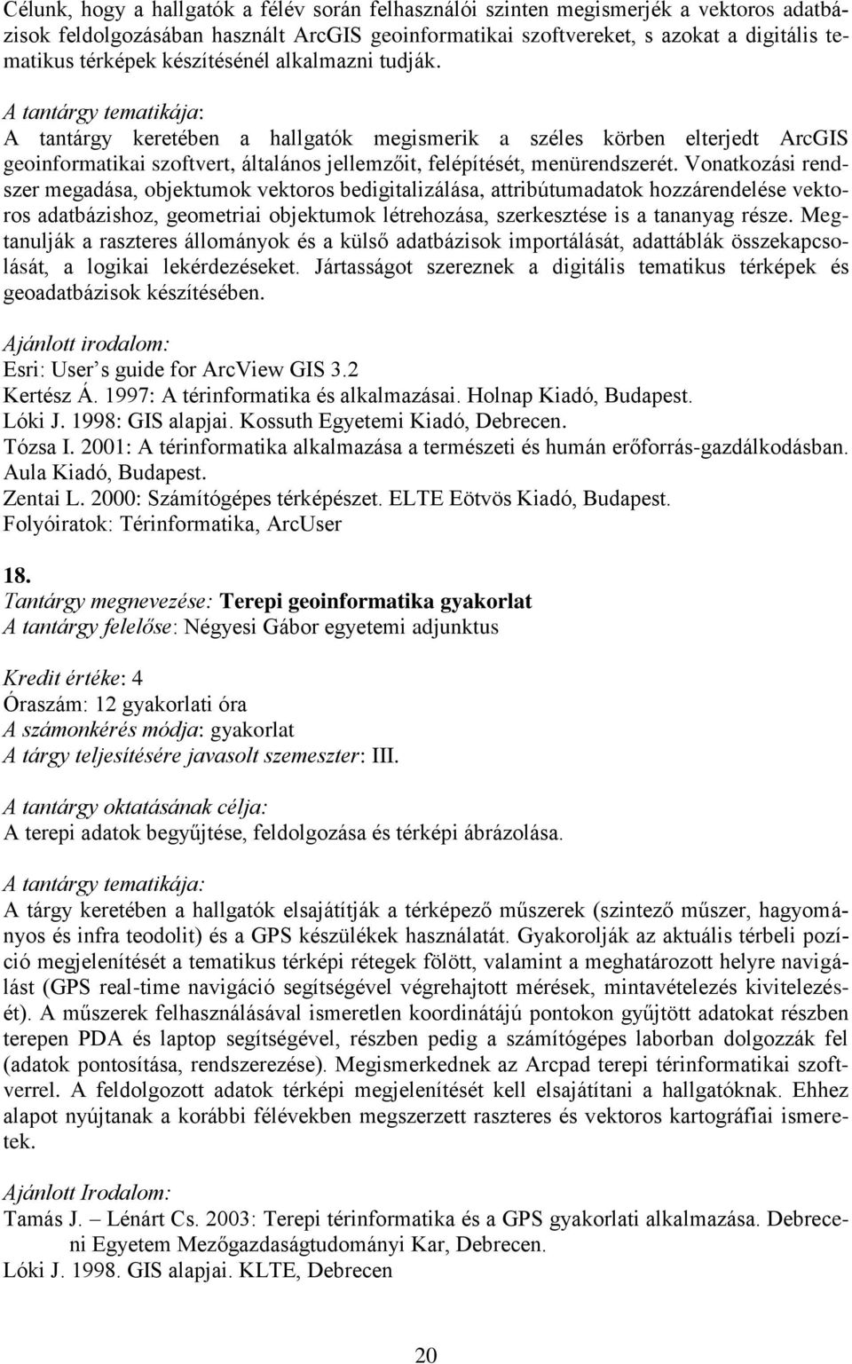 Vonatkozási rendszer megadása, objektumok vektoros bedigitalizálása, attribútumadatok hozzárendelése vektoros adatbázishoz, geometriai objektumok létrehozása, szerkesztése is a tananyag része.