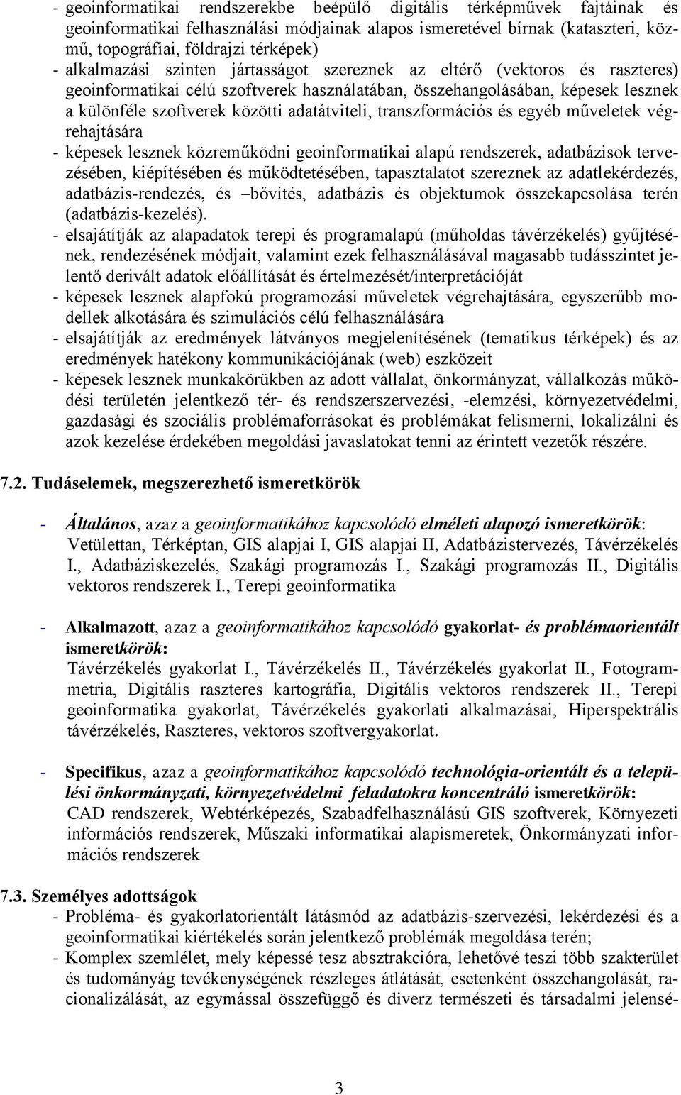 adatátviteli, transzformációs és egyéb műveletek végrehajtására - képesek lesznek közreműködni geoinformatikai alapú rendszerek, adatbázisok tervezésében, kiépítésében és működtetésében,