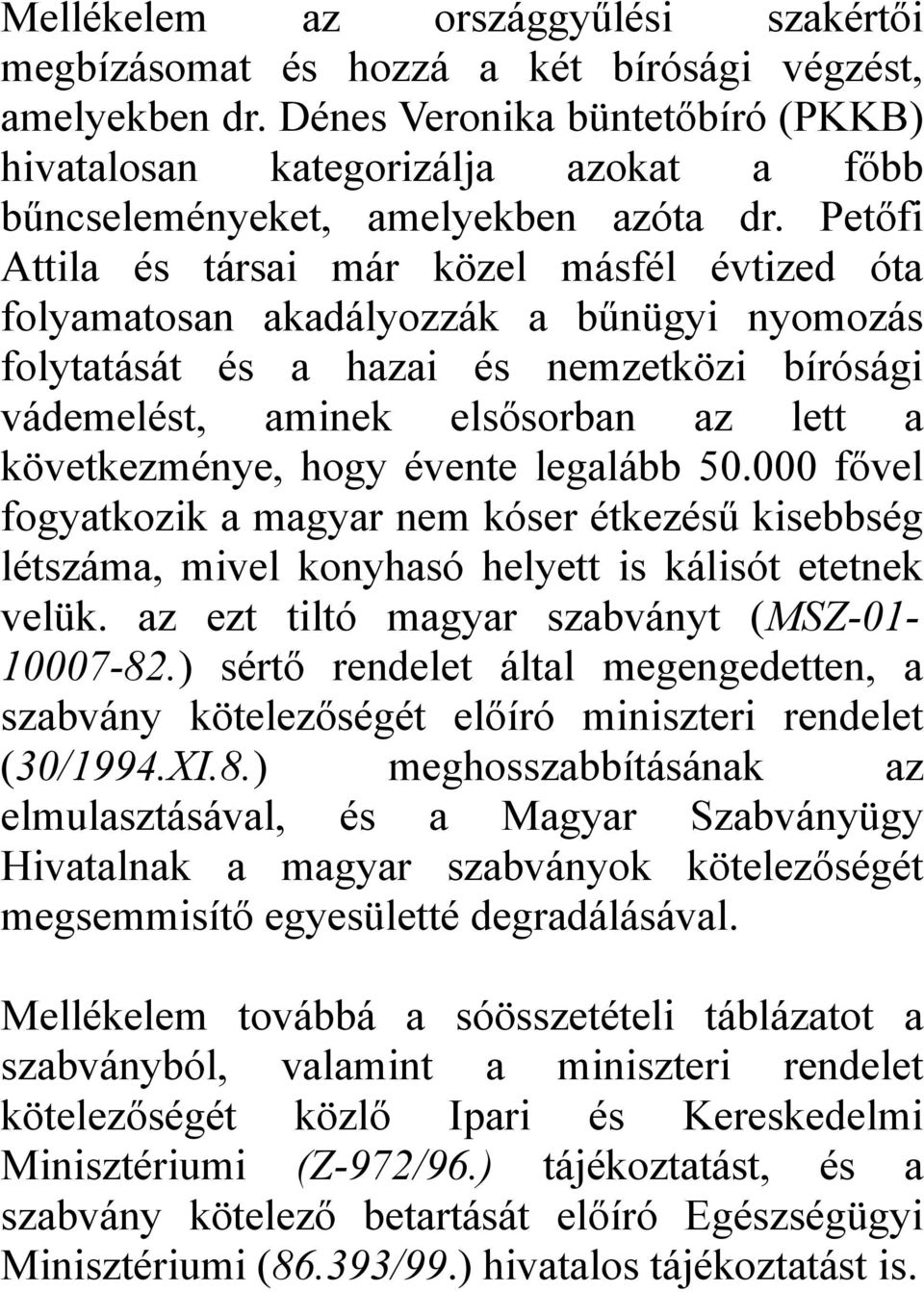 Petőfi Attila és társai már közel másfél évtized óta folyamatosan akadályozzák a bűnügyi nyomozás folytatását és a hazai és nemzetközi bírósági vádemelést, aminek elsősorban az lett a következménye,