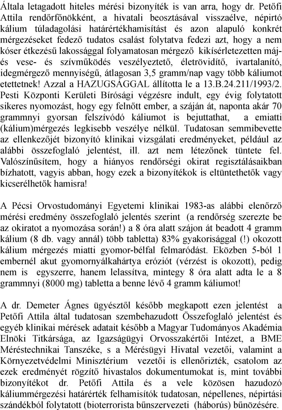 hogy a nem kóser étkezésű lakossággal folyamatosan mérgező kikísérletezetten májés vese- és szívműködés veszélyeztető, életrövidítő, ivartalanító, idegmérgező mennyiségű, átlagosan 3,5 gramm/nap vagy