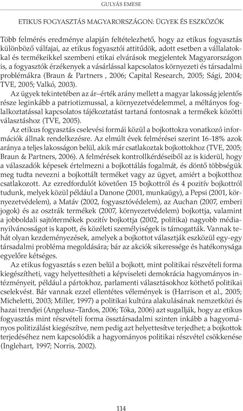 Partners, 2006; Capital Research, 2005; Sági, 2004; TVE, 2005; Valkó, 2003).