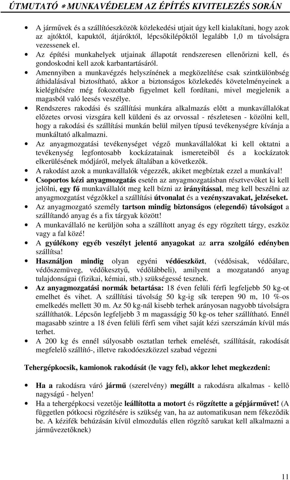 Amennyiben a munkavégzés helyszínének a megközelítése csak szintkülönbség áthidalásával biztosítható, akkor a biztonságos közlekedés követelményeinek a kielégítésére még fokozottabb figyelmet kell