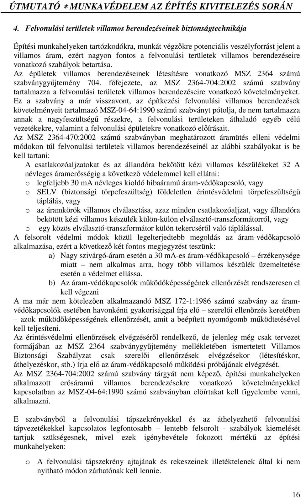 ffejezete, az MSZ 2364-704:2002 számú szabvány tartalmazza a felvonulási területek villamos berendezéseire vonatkozó követelményeket.