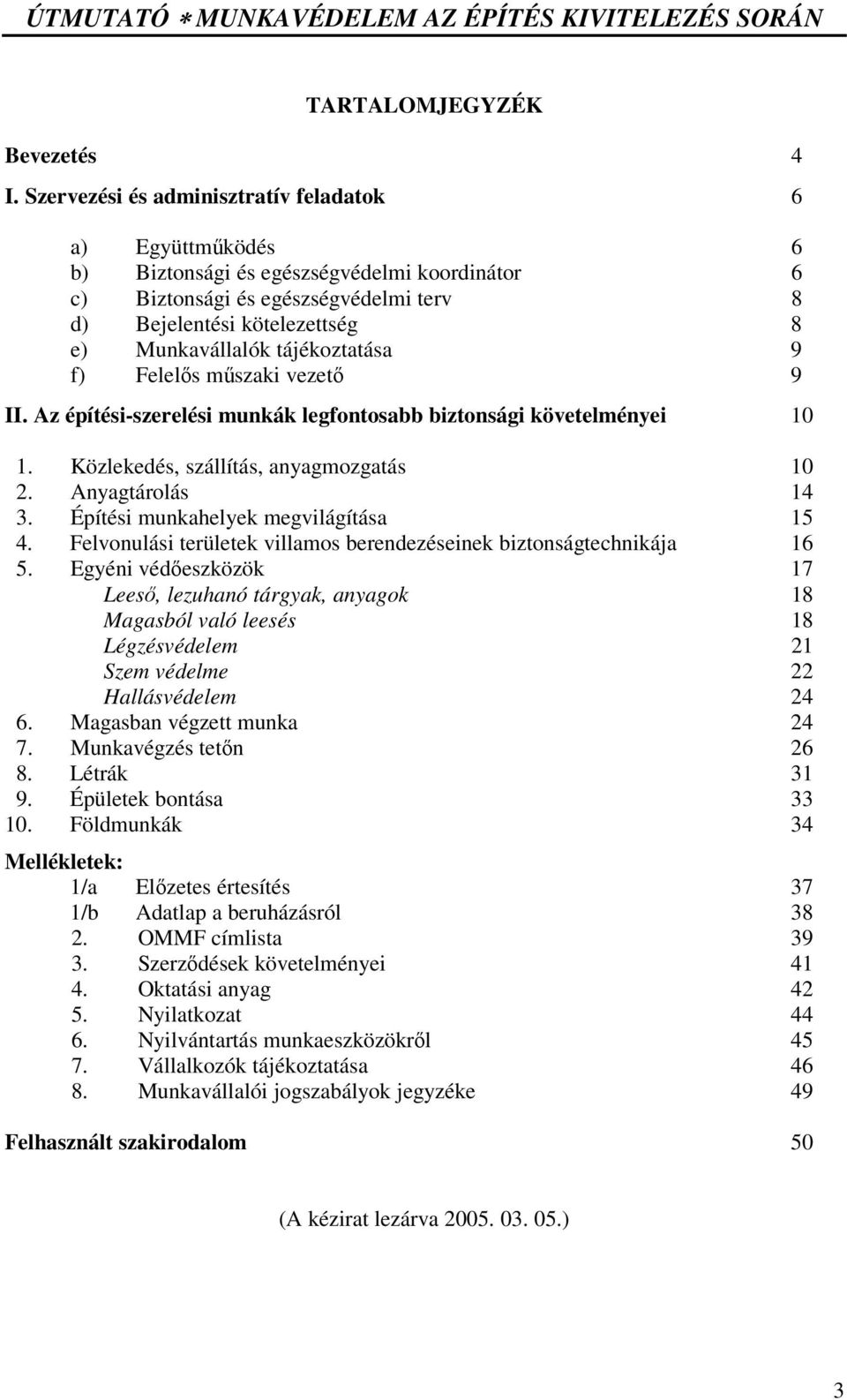 tájékoztatása 9 f) Felels mszaki vezet 9 II. Az építési-szerelési munkák legfontosabb biztonsági követelményei 10 1. Közlekedés, szállítás, anyagmozgatás 10 2. Anyagtárolás 14 3.