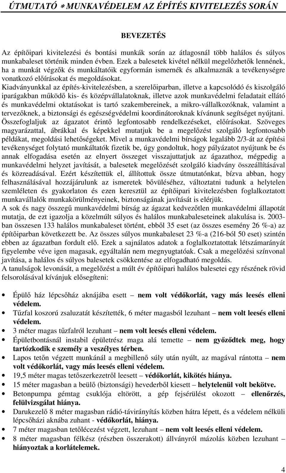 Kiadványunkkal az építés-kivitelezésben, a szereliparban, illetve a kapcsolódó és kiszolgáló iparágakban mköd kis- és középvállalatoknak, illetve azok munkavédelmi feladatait ellátó és munkavédelmi