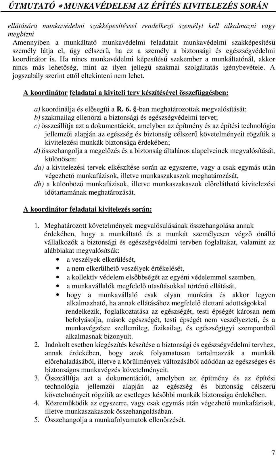 Ha nincs munkavédelmi képesítés szakember a munkáltatónál, akkor nincs más lehetség, mint az ilyen jelleg szakmai szolgáltatás igénybevétele. A jogszabály szerint ettl eltekinteni nem lehet.