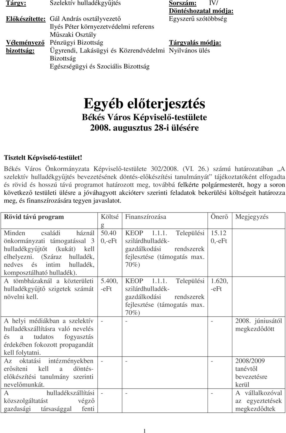 2008. augusztus 28-i ülésére Tisztelt Képviselı-testület! Békés Város Önkormányzata Képviselı-testülete 302/2008. (VI. 26.