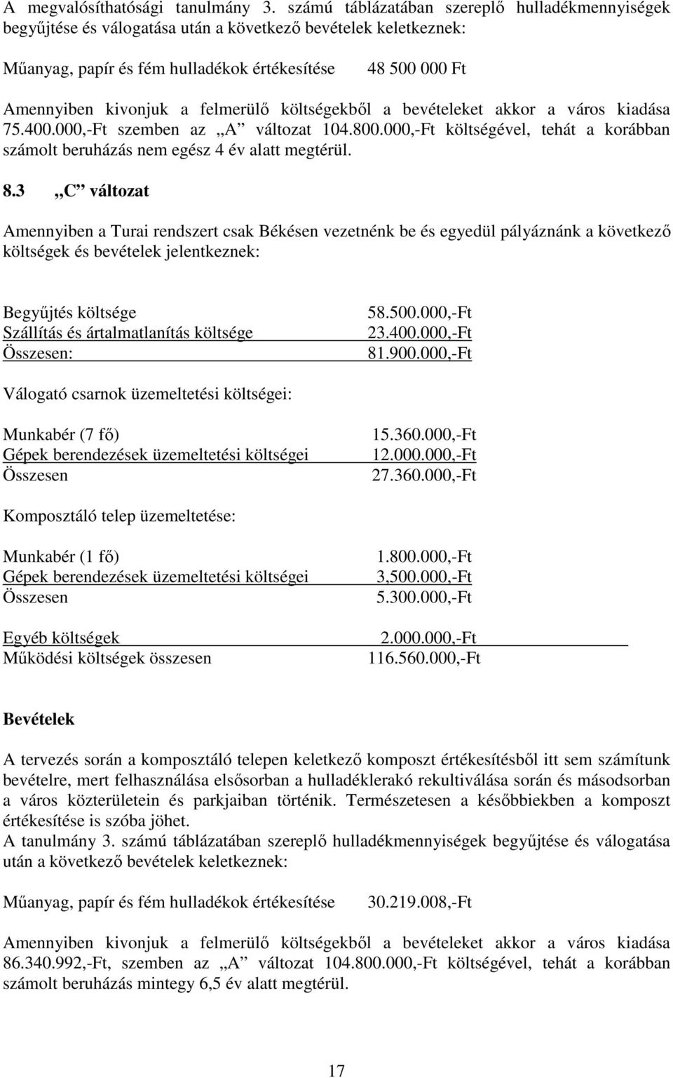 felmerülı költségekbıl a bevételeket akkor a város kiadása 75.400.000,-Ft szemben az A változat 104.800.000,-Ft költségével, tehát a korábban számolt beruházás nem egész 4 év alatt megtérül. 8.