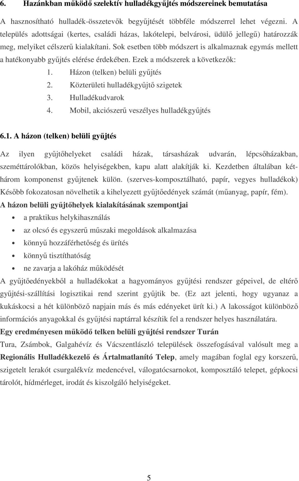 Sok esetben több módszert is alkalmaznak egymás mellett a hatékonyabb győjtés elérése érdekében. Ezek a módszerek a következık: 1. Házon (telken) belüli győjtés 2.