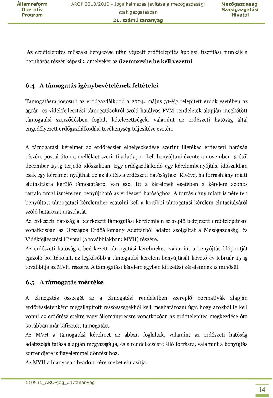 május 31-éig telepített erdők esetében az agrár- és vidékfejlesztési támogatásokról szóló hatályos FVM rendeletek alapján megkötött támogatási szerződésben foglalt kötelezettségek, valamint az