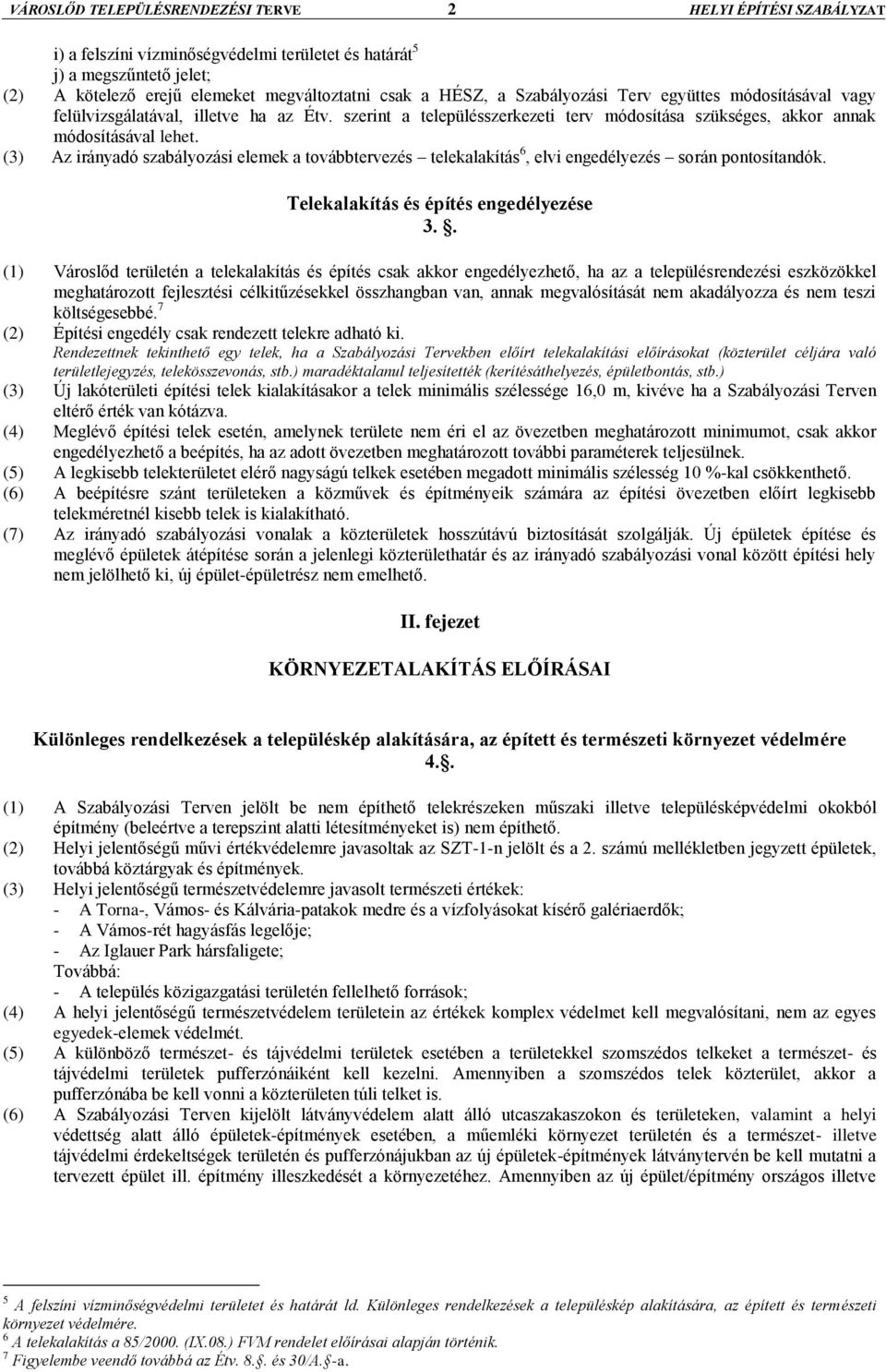 (3) Az irányadó szabályozási elemek a továbbtervezés telekalakítás 6, elvi engedélyezés során pontosítandók. Telekalakítás és építés engedélyezése 3.