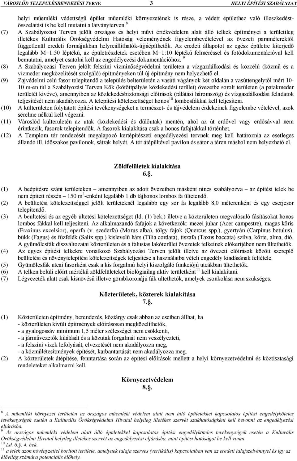 8 (7) A Szabályozási Terven jelölt országos és helyi művi értékvédelem alatt álló telkek építményei a területileg illetékes Kulturális Örökségvédelmi Hatóság véleményének figyelembevételével az