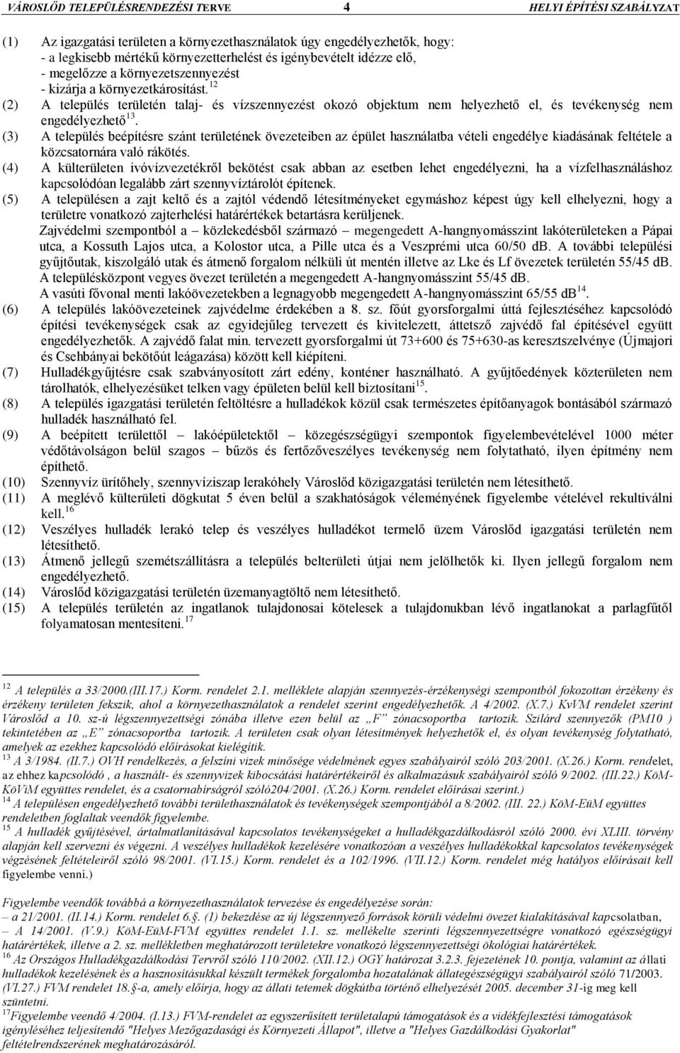 12 (2) A település területén talaj- és vízszennyezést okozó objektum nem helyezhető el, és tevékenység nem engedélyezhető 13.