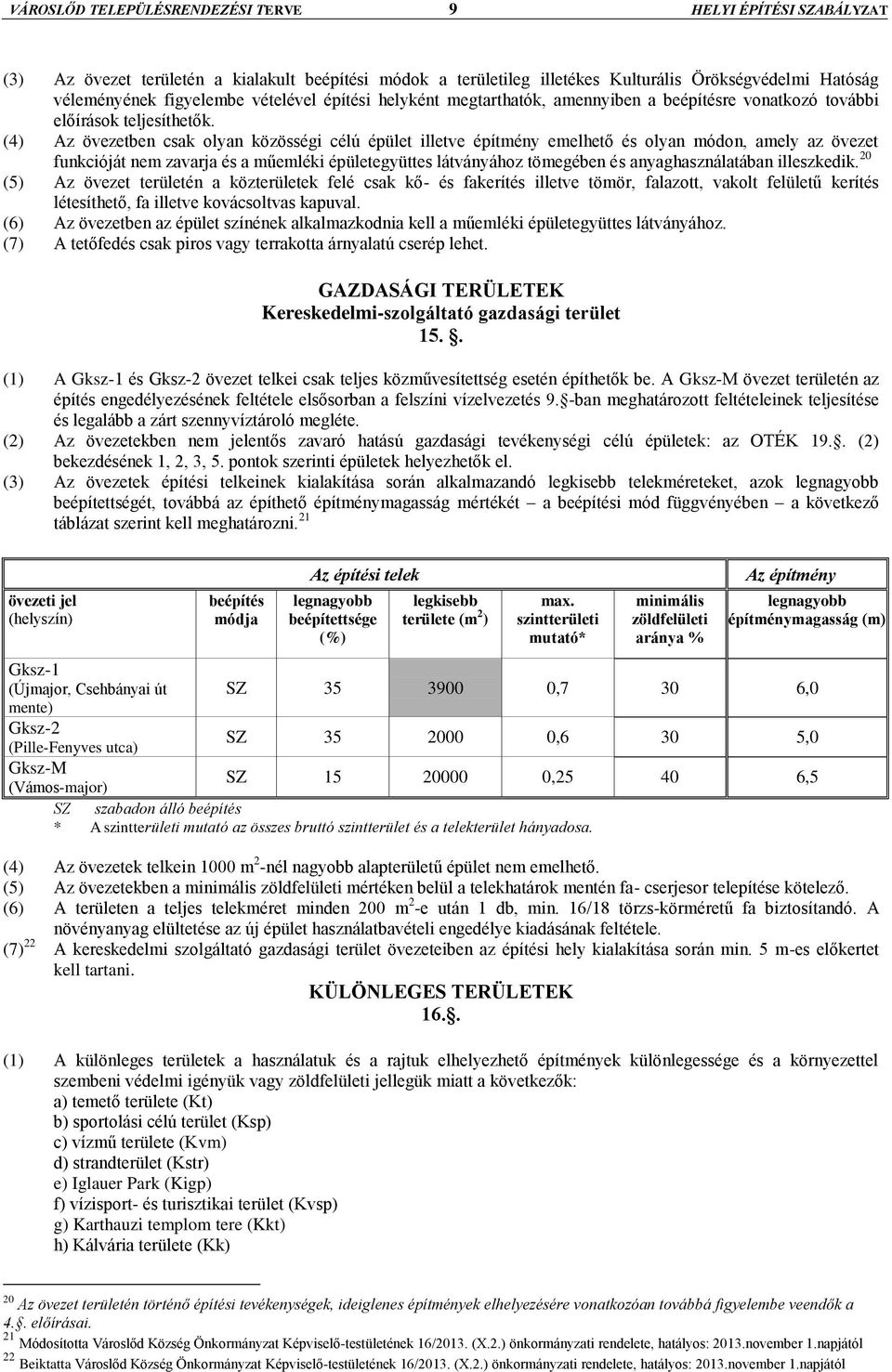 (4) Az övezetben csak olyan közösségi célú épület illetve építmény emelhető és olyan módon, amely az övezet funkcióját nem zavarja és a műemléki épületegyüttes látványához tömegében és