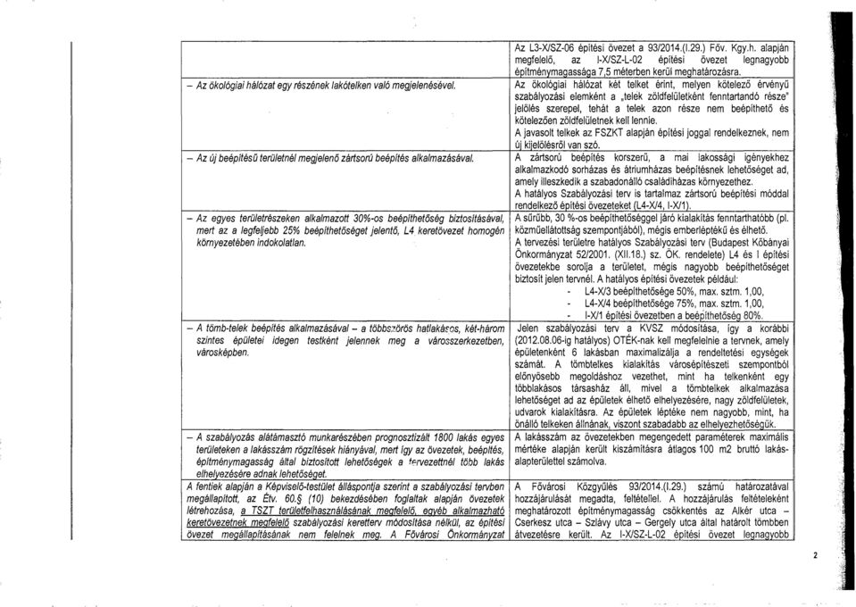 - A tömb-teek beépítés akamazásáva - a többszörös hataká~os, két-három szintes épüetei idegen testként jeennek meg a városszerkezetben, város képben.