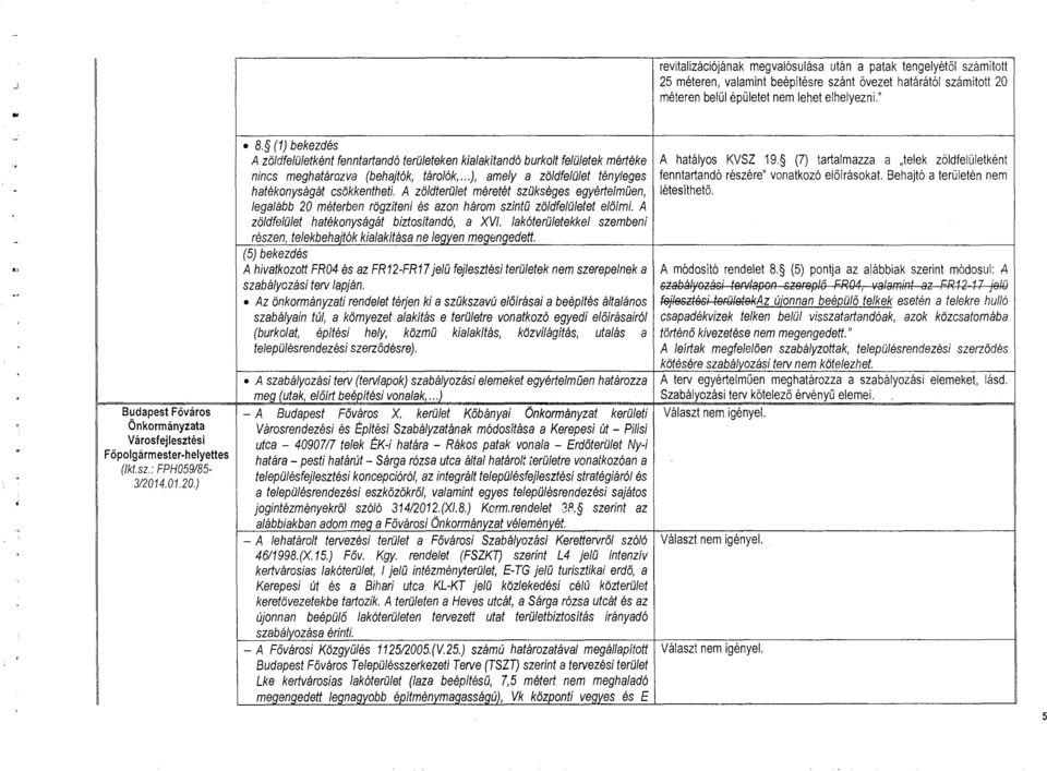 (1) bekezdés A zödfeüetként fenntarandó terüeteken kiaakítandó burkot feüetek méréke nincs meghatározva (beh ajtók, tároók,...), amey a zödfeüet tényeges hatékonyságát csökkentheti.