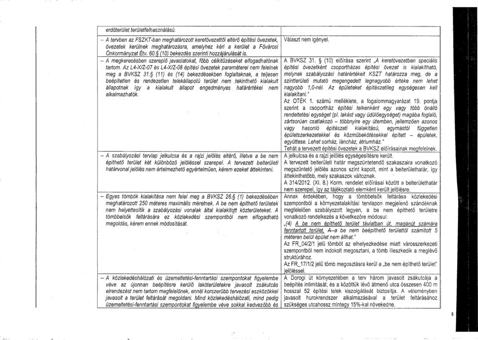 Az L4-XIZ-07 és L4-XIZ-08 építési övezetek pareméterei nem feenek meg a BVKSZ 31. (11) és (14) bekezdésekben fogataknak, a tejesen beépíteten és rendezeten teekáapotú terüet nem.