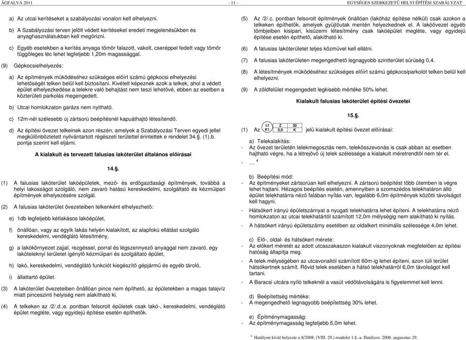 c) Egyéb esetekben a kerítés anyaga tömör falazott, vakolt, cseréppel fedett vagy tömör függőleges léc lehet legfeljebb 1,20m magassággal.