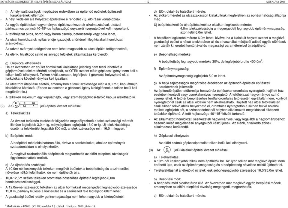 - Az egyéb épületeket hagyományos épületszerkezetek alkalmazásával, utcával párhuzamos gerincű 40-45º-os hajlásszögű egyszerű nyeregtetővel kell megépíteni, - A tetőhéjazat piros, bordó vagy barna