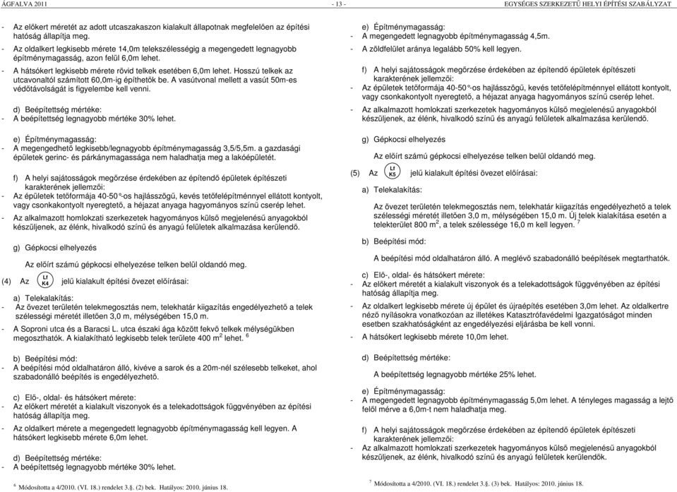 Hosszú telkek az utcavonaltól számított 60,0m-ig építhetők be. A vasútvonal mellett a vasút 50m-es védőtávolságát is figyelembe kell venni.