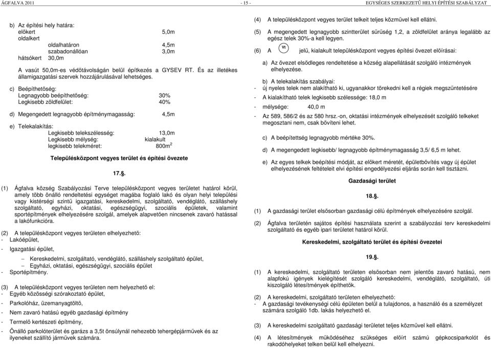 c) Beépíthetőség: Legnagyobb beépíthetőség: 30% Legkisebb zöldfelület: 40% d) Megengedett legnagyobb építménymagasság: 4,5m e) Telekalakítás: Legkisebb telekszélesség: 13,0m Legkisebb mélység: