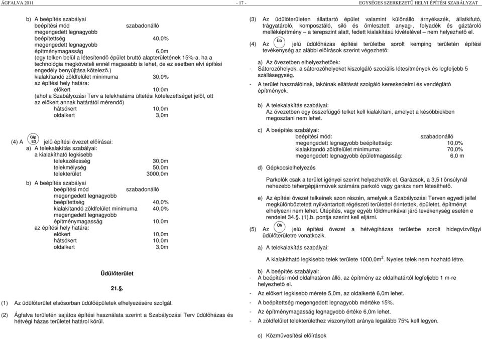 ) kialakítandó zöldfelület minimuma 30,0% az építési hely határa: előkert 10,0m (ahol a Szabályozási Terv a telekhatárra ültetési kötelezettséget jelöl, ott az előkert annak határától mérendő)