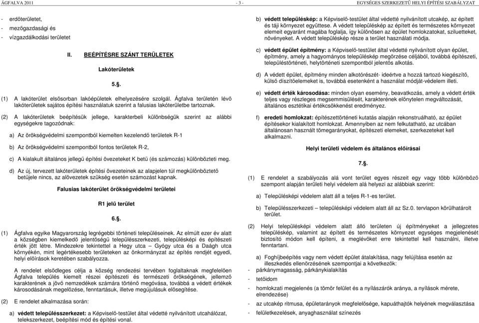 (2) A lakóterületek beépítésük jellege, karakterbeli különbségük szerint az alábbi egységekre tagozódnak: a) Az örökségvédelmi szempontból kiemelten kezelendő területek R-1 b) Az örökségvédelmi