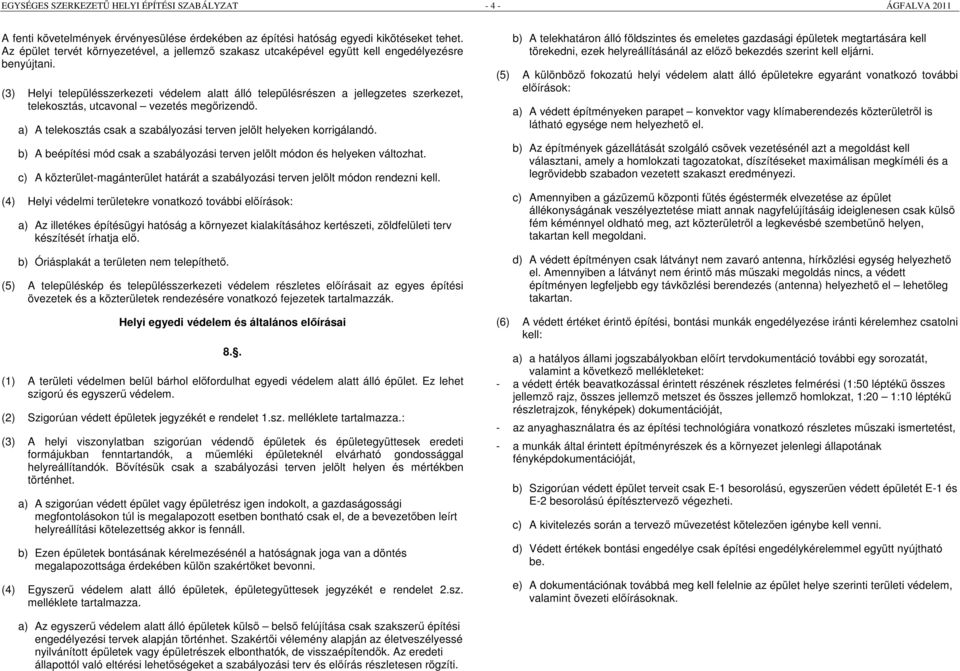 (3) Helyi településszerkezeti védelem alatt álló településrészen a jellegzetes szerkezet, telekosztás, utcavonal vezetés megőrizendő.