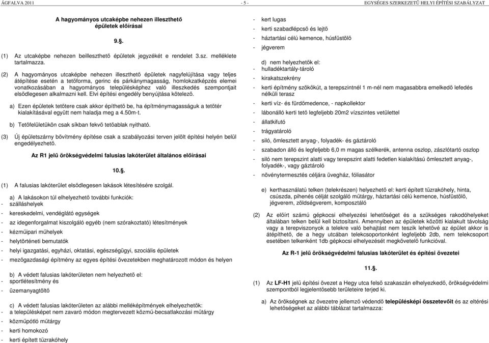 (2) A hagyományos utcaképbe nehezen illeszthető épületek nagyfelújítása vagy teljes átépítése esetén a tetőforma, gerinc és párkánymagasság, homlokzatképzés elemei vonatkozásában a hagyományos