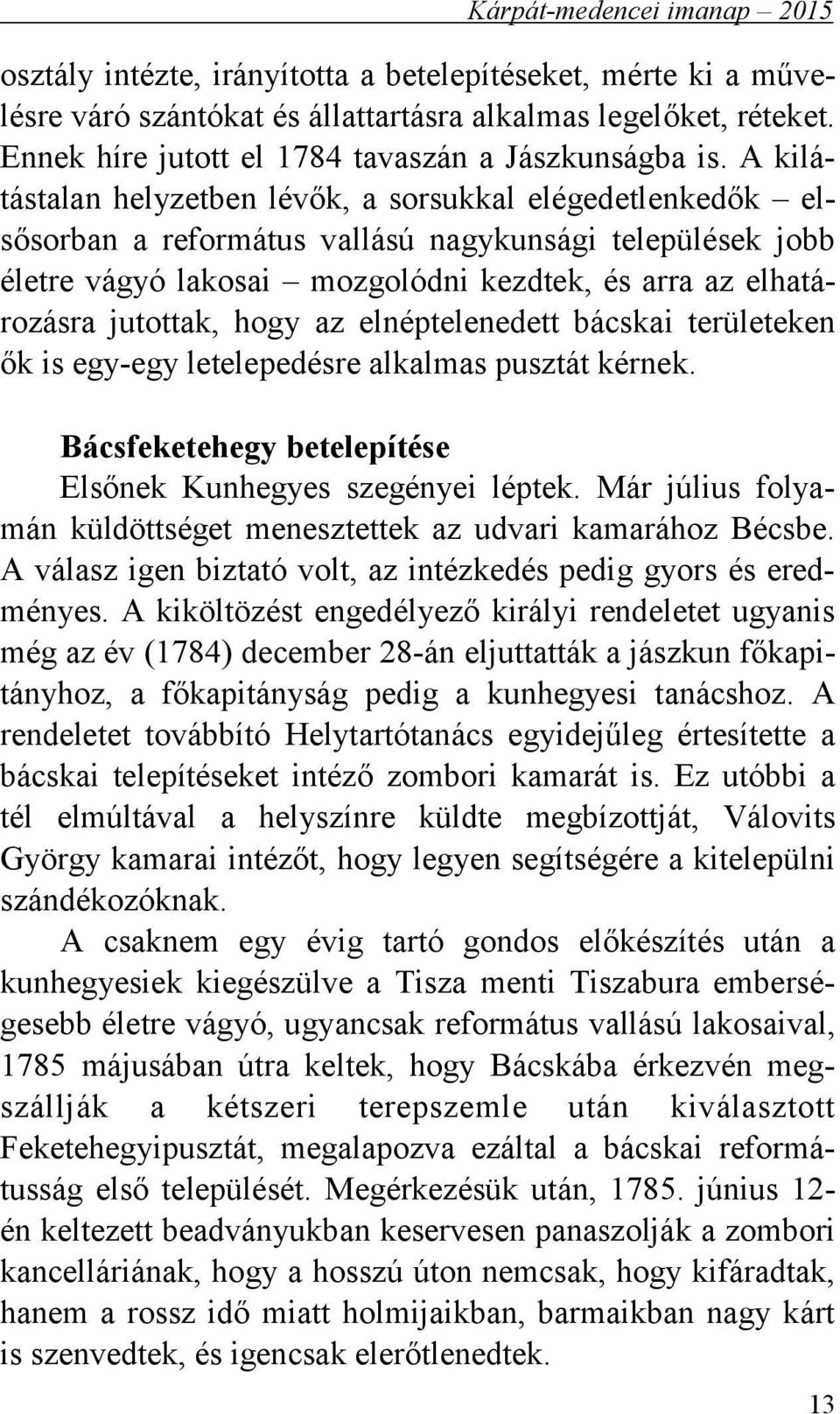 hogy az elnéptelenedett bácskai területeken ők is egy-egy letelepedésre alkalmas pusztát kérnek. Bácsfeketehegy betelepítése Elsőnek Kunhegyes szegényei léptek.